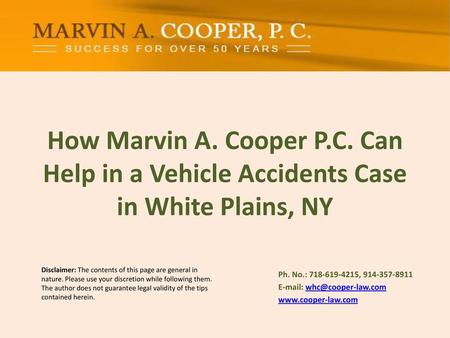 How Marvin A. Cooper P.C. Can Help in a Vehicle Accidents Case in White Plains, NY Ph. No.: ​718-619-4215, 914-357-8911 E-mail: whc@cooper-law.com www.cooper-law.com.