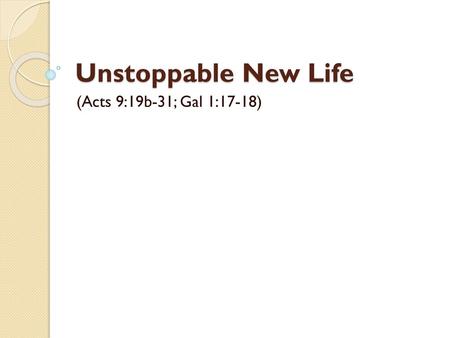 Unstoppable New Life (Acts 9:19b-31; Gal 1:17-18).