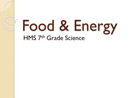 Food & Energy HMS 7th Grade Science.