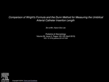 Comparison of Wright's Formula and the Dunn Method for Measuring the Umbilical Arterial Catheter Insertion Length  Se-ra Min, Hyeon-Soo Lee  Pediatrics.