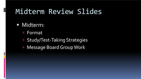 Midterm Review Slides Midterm: Format Study/Test-Taking Strategies