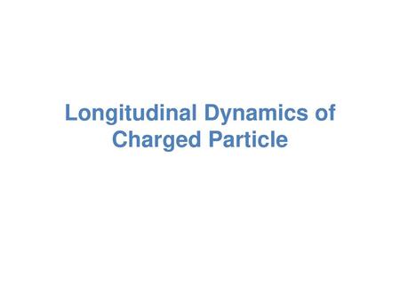 Longitudinal Dynamics of Charged Particle