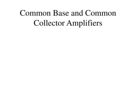 Common Base and Common Collector Amplifiers