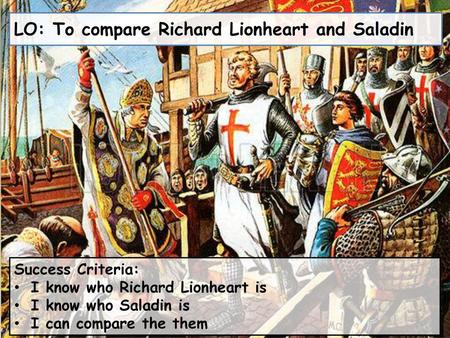 LO: To compare Richard Lionheart and Saladin