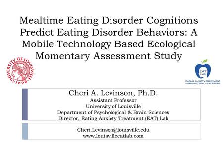 Mealtime Eating Disorder Cognitions Predict Eating Disorder Behaviors: A Mobile Technology Based Ecological Momentary Assessment Study Cheri A. Levinson,