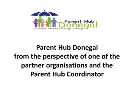 Parent Hub Donegal from the perspective of one of the partner organisations and the Parent Hub Coordinator.