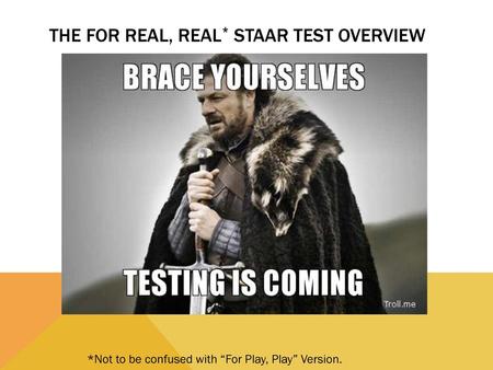 THE FOR REAL, REAL* STAAR TEST OVERVIEW