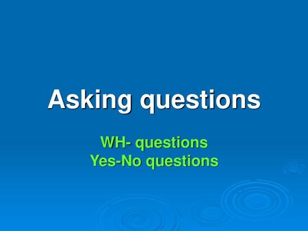 WH- questions Yes-No questions