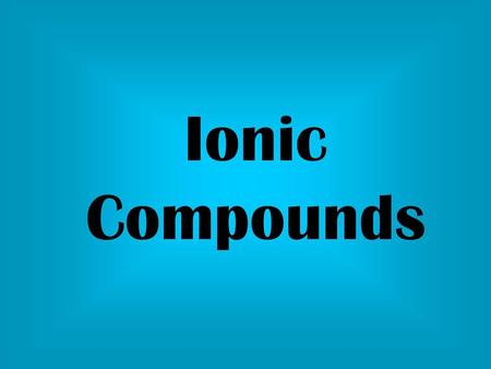 Ionic Compounds.