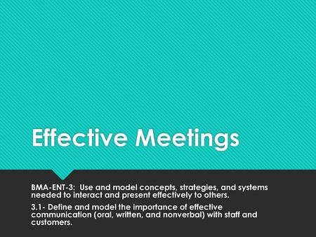 Effective Meetings BMA-ENT-3: Use and model concepts, strategies, and systems needed to interact and present effectively to others. 3.1- Define and model.