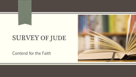 Survey of Jude Contend for the Faith NOTE: