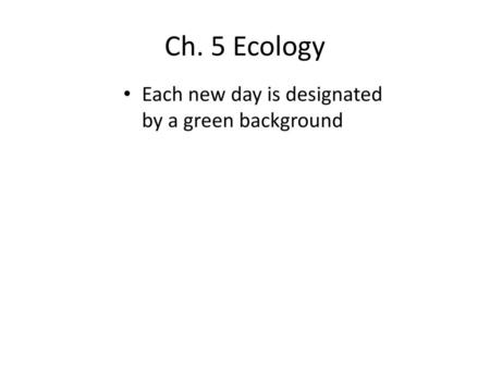 Ch. 5 Ecology Each new day is designated by a green background.