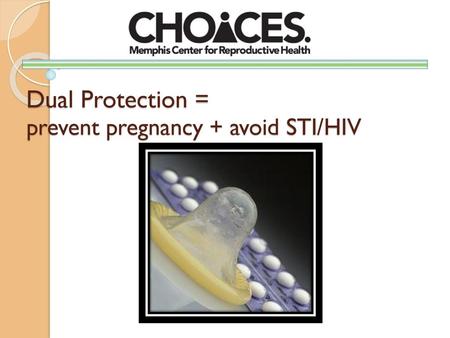 Dual Protection = prevent pregnancy + avoid STI/HIV