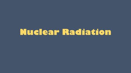 Nuclear Radiation.