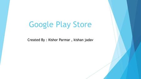 Google Play Store Created By : Kishor Parmar , kishan jadav.