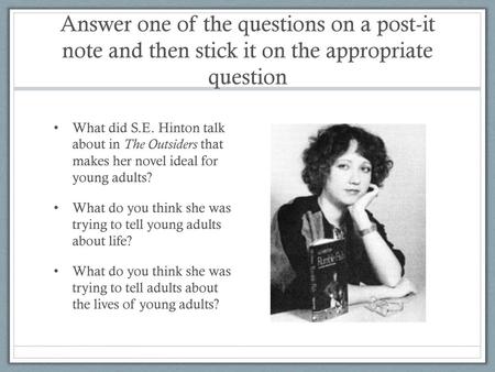 Answer one of the questions on a post-it note and then stick it on the appropriate question What did S.E. Hinton talk about in The Outsiders that makes.