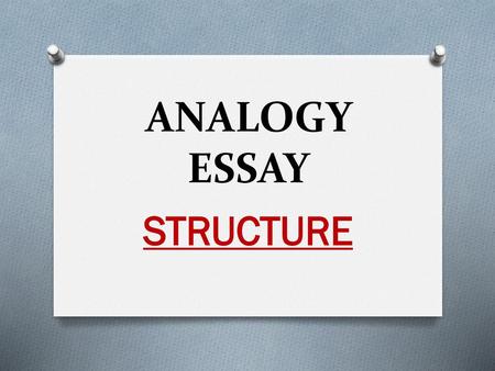 ANALOGY ESSAY STRUCTURE.