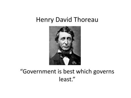 Henry David Thoreau “Government is best which governs least.”