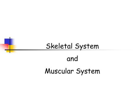 Skeletal System and Muscular System.