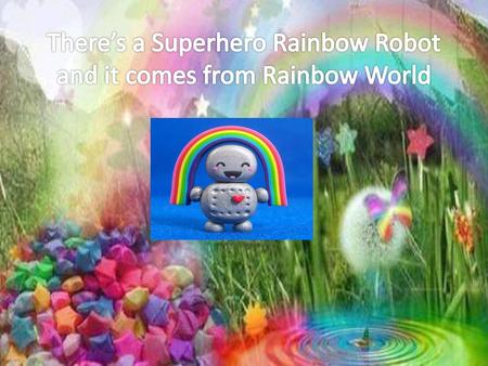 There’s a Superhero Rainbow Robot and it comes from Rainbow World