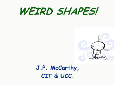 WEIRD SHAPES! J.P. McCarthy, CIT & UCC..