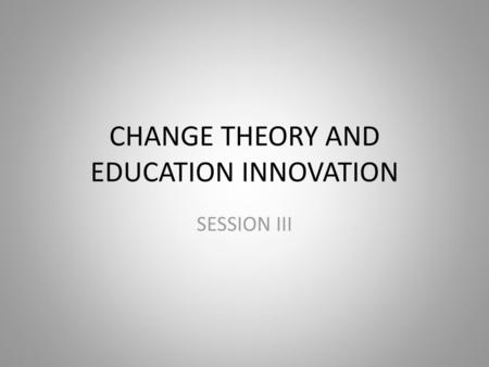 CHANGE THEORY AND EDUCATION INNOVATION