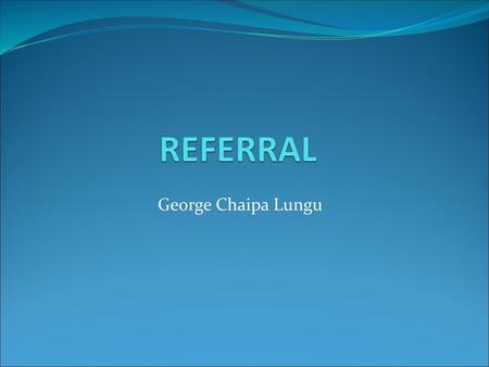 REFERRAL George Chaipa Lungu.