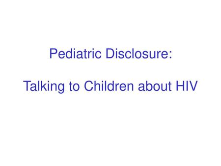 Pediatric Disclosure: Talking to Children about HIV