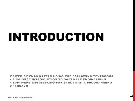 Introduction Edited by Enas Naffar using the following textbooks: - A concise introduction to Software Engineering - Software Engineering for students-