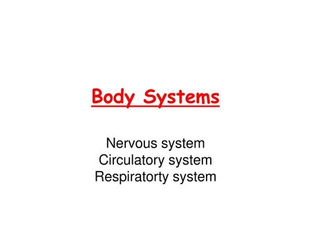 Nervous system Circulatory system Respiratorty system