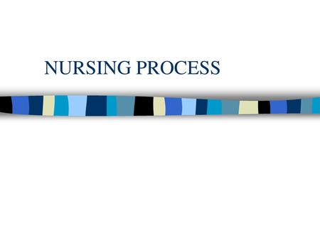 NURSING PROCESS.