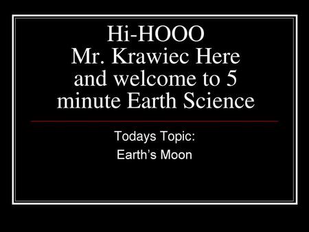 Hi-HOOO Mr. Krawiec Here and welcome to 5 minute Earth Science