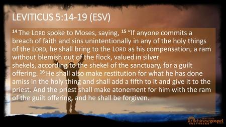 Leviticus 5:14-19 (ESV) 14 The Lord spoke to Moses, saying, 15 “If anyone commits a breach of faith and sins unintentionally in any of the holy things.