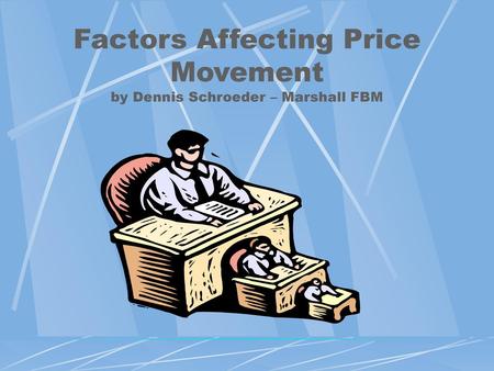 Factors Affecting Price Movement by Dennis Schroeder – Marshall FBM