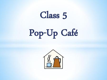 Class 5 Pop-Up Café.