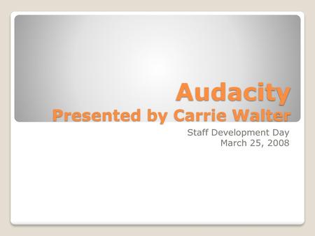 Audacity Presented by Carrie Walter