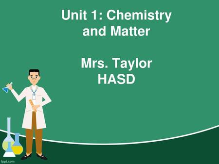 Unit 1: Chemistry and Matter Mrs. Taylor HASD