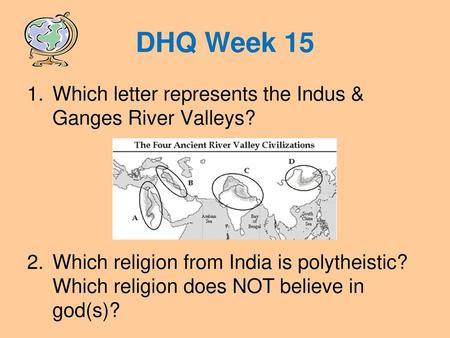 DHQ Week 15 Which letter represents the Indus & Ganges River Valleys?