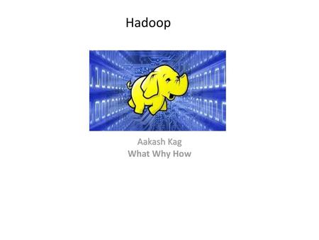 Hadoop Aakash Kag What Why How 1.