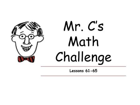 Mr. C’s Math Challenge Lessons 61-65.