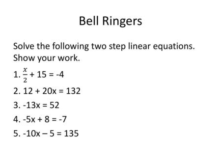 Bell Ringers Solve the following two step linear equations. Show your work. 1. 