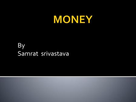 MONEY By Samrat srivastava.