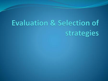 Evaluation & Selection of strategies