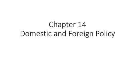 Chapter 14 Domestic and Foreign Policy