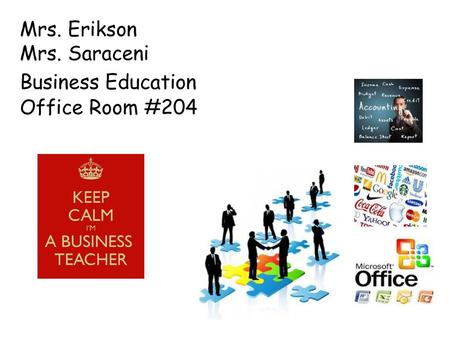 Mrs. Erikson Mrs. Saraceni Business Education Office Room #204