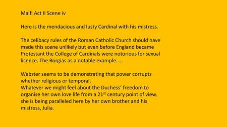 Malfi Act II Scene iv Here is the mendacious and lusty Cardinal with his mistress. The celibacy rules of the Roman Catholic Church should have made this.