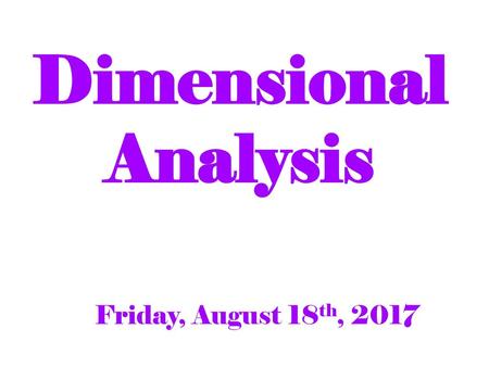 Dimensional Analysis Friday, August 18th, 2017.