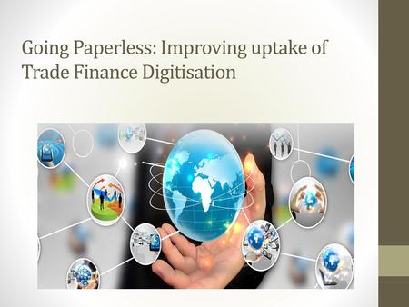 Going Paperless: Improving uptake of Trade Finance Digitisation