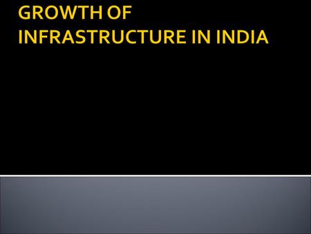 GROWTH OF INFRASTRUCTURE IN INDIA