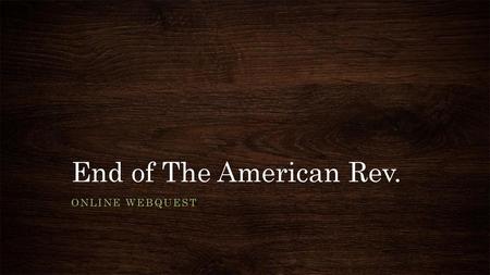 End of The American Rev. Online Webquest.